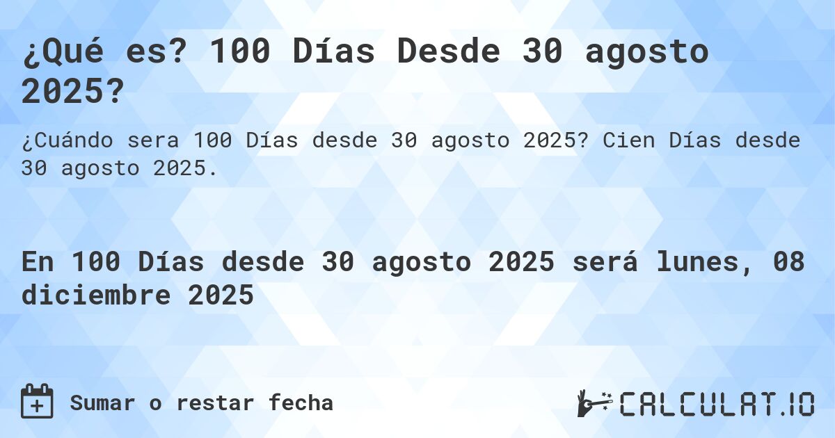 ¿Qué es? 100 Días Desde 30 agosto 2025?. Cien Días desde 30 agosto 2025.