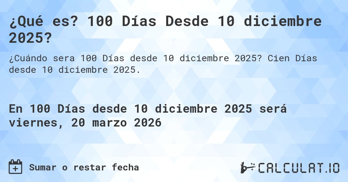¿Qué es? 100 Días Desde 10 diciembre 2025?. Cien Días desde 10 diciembre 2025.
