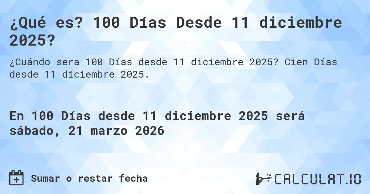 ¿Qué es? 100 Días Desde 11 diciembre 2025?. Cien Días desde 11 diciembre 2025.