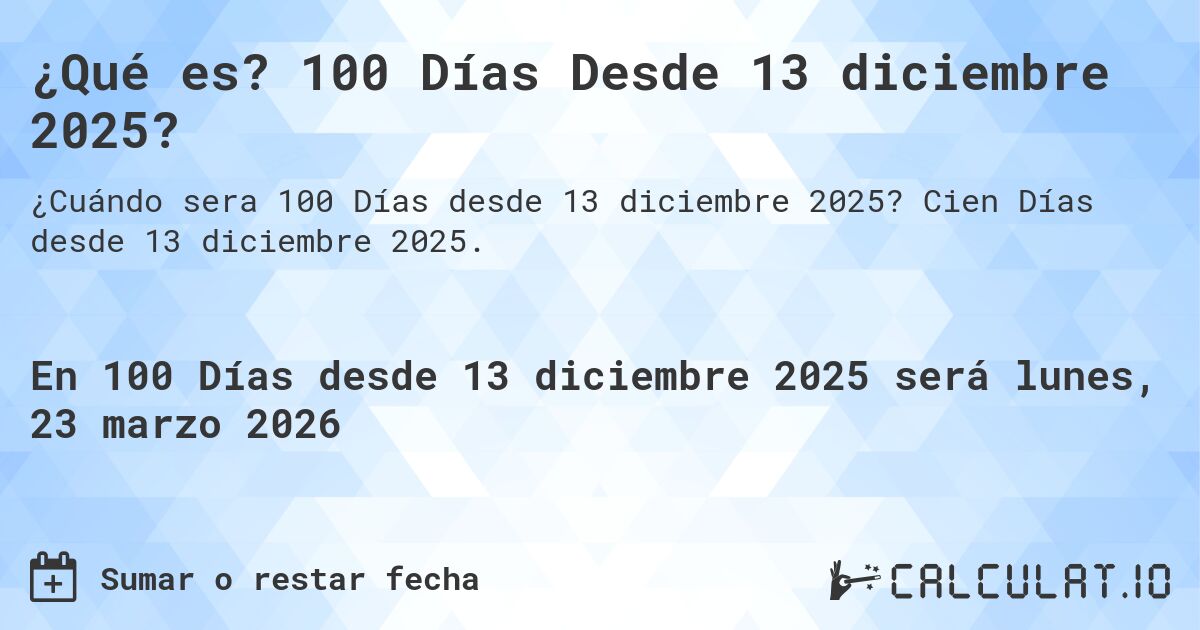 ¿Qué es? 100 Días Desde 13 diciembre 2025?. Cien Días desde 13 diciembre 2025.
