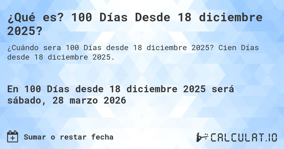 ¿Qué es? 100 Días Desde 18 diciembre 2025?. Cien Días desde 18 diciembre 2025.