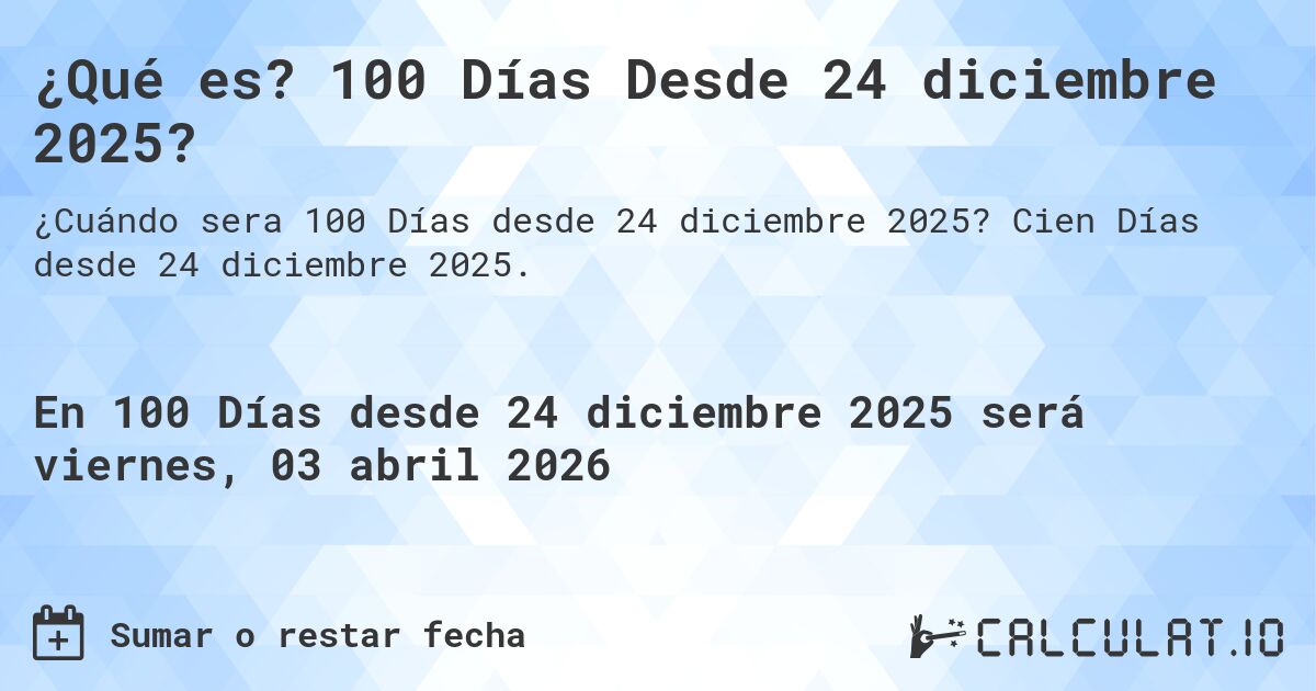 ¿Qué es? 100 Días Desde 24 diciembre 2025?. Cien Días desde 24 diciembre 2025.
