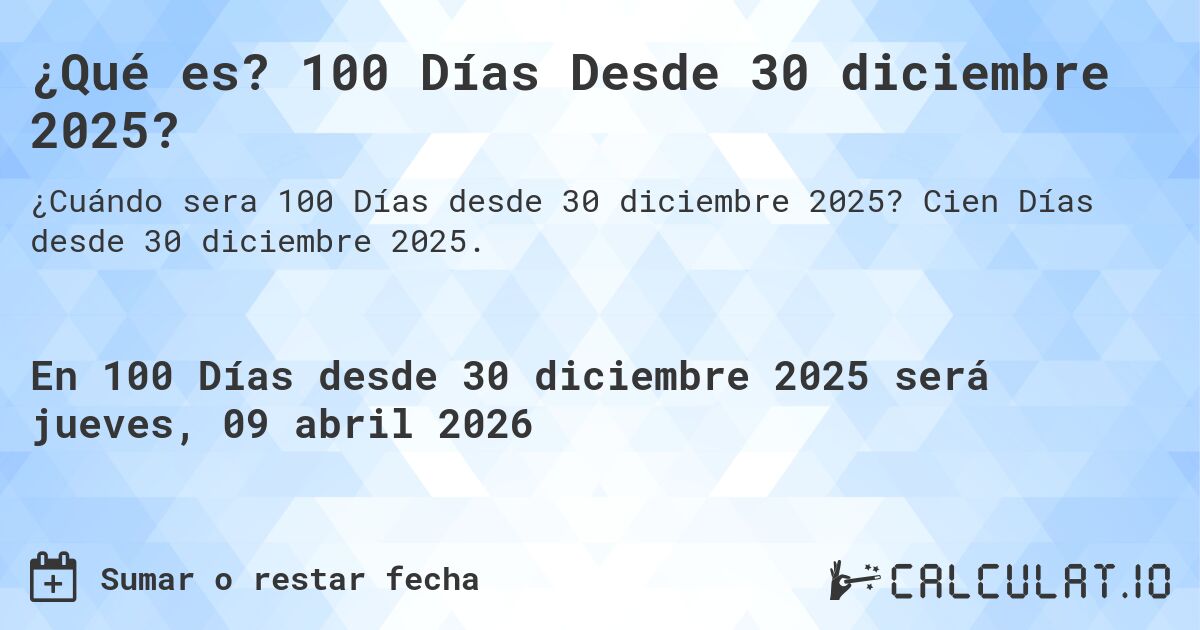 ¿Qué es? 100 Días Desde 30 diciembre 2025?. Cien Días desde 30 diciembre 2025.