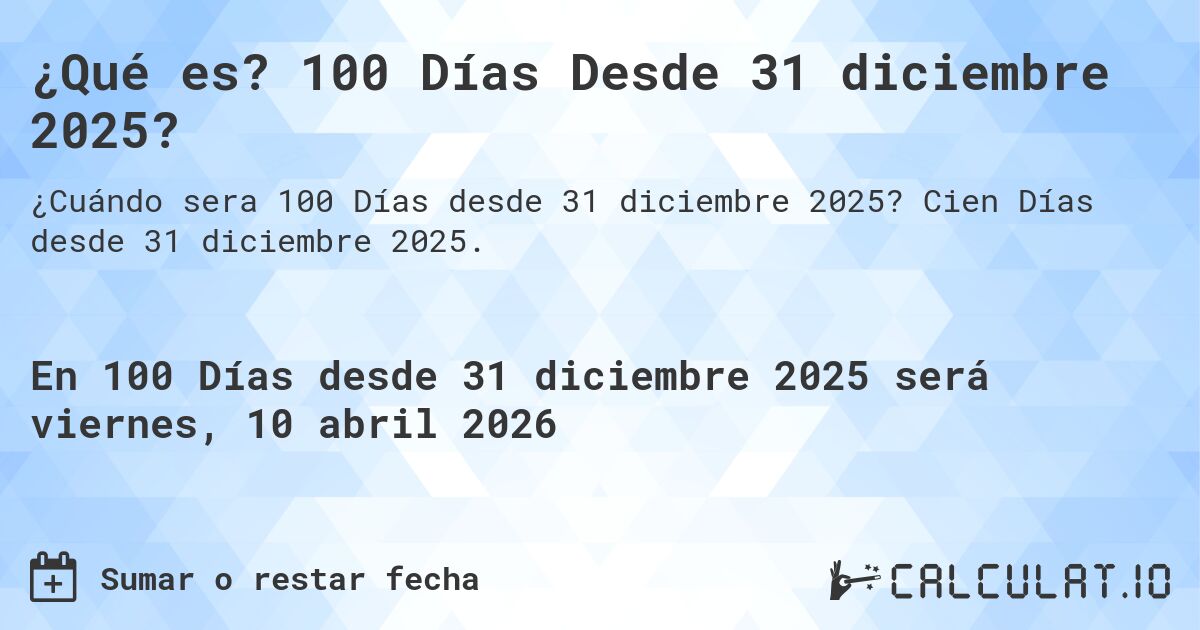 ¿Qué es? 100 Días Desde 31 diciembre 2025?. Cien Días desde 31 diciembre 2025.