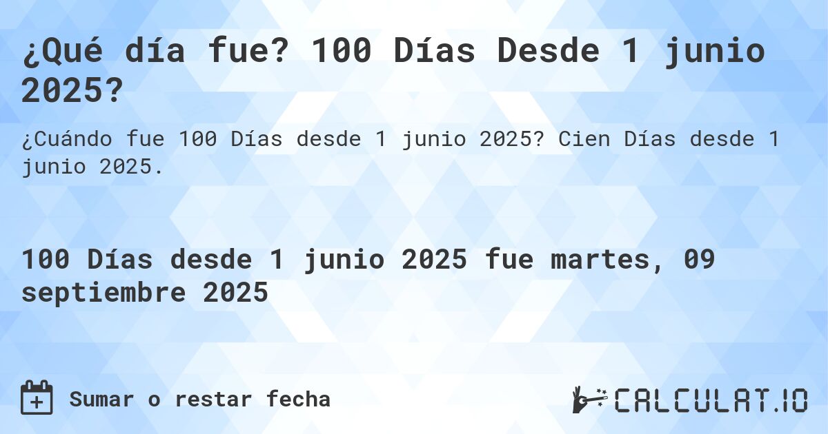 ¿Qué día fue? 100 Días Desde 1 junio 2025?. Cien Días desde 1 junio 2025.