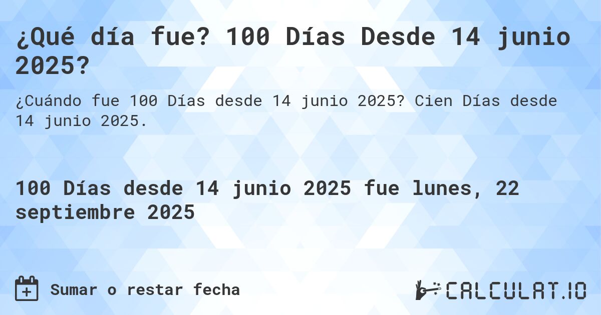 ¿Qué día fue? 100 Días Desde 14 junio 2025?. Cien Días desde 14 junio 2025.