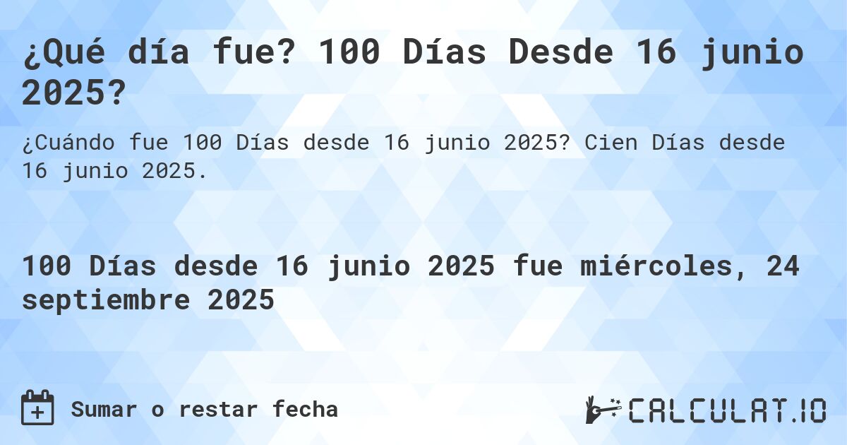 ¿Qué día fue? 100 Días Desde 16 junio 2025?. Cien Días desde 16 junio 2025.