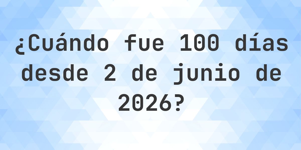 ¿Qué fecha será en 100 días Desde 2 junio 2026? - Calculatio