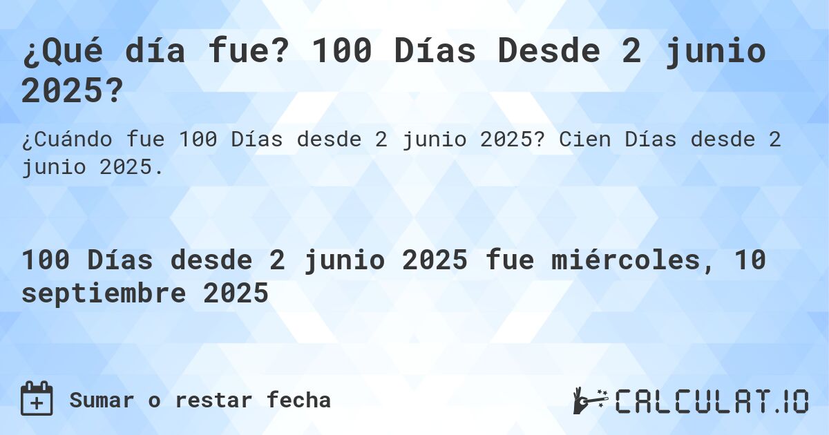 ¿Qué día fue? 100 Días Desde 2 junio 2025?. Cien Días desde 2 junio 2025.