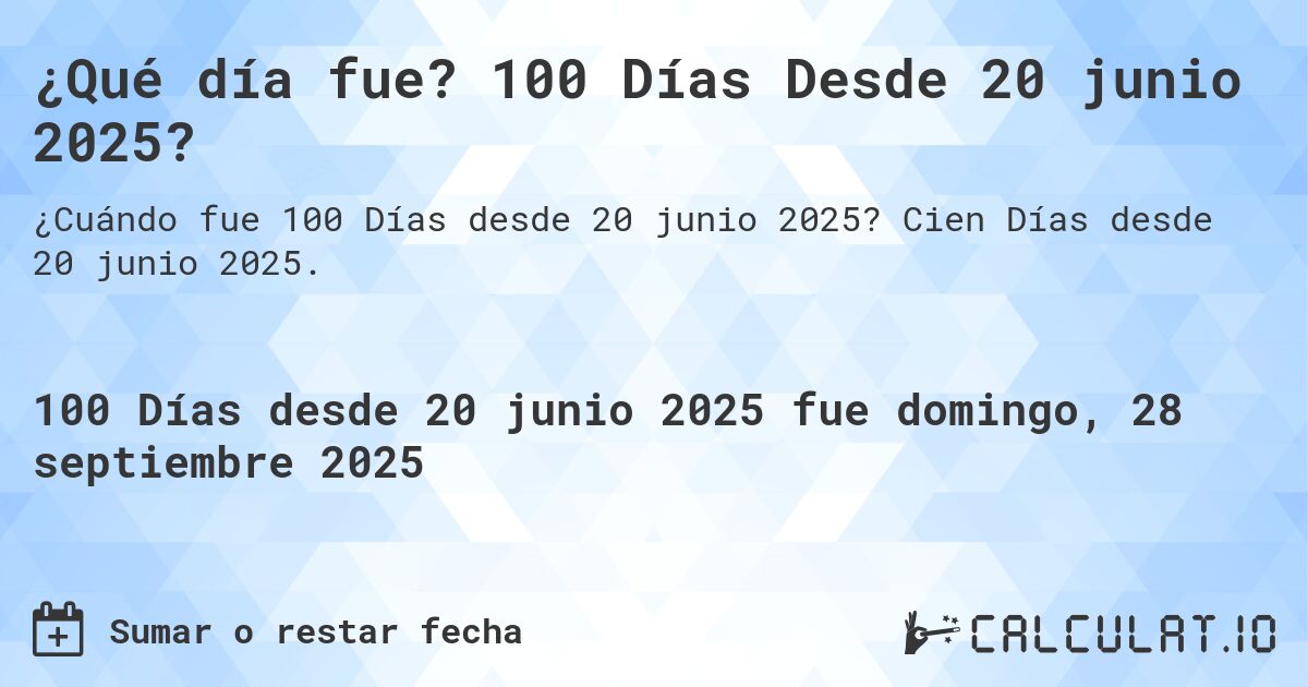 ¿Qué día fue? 100 Días Desde 20 junio 2025?. Cien Días desde 20 junio 2025.