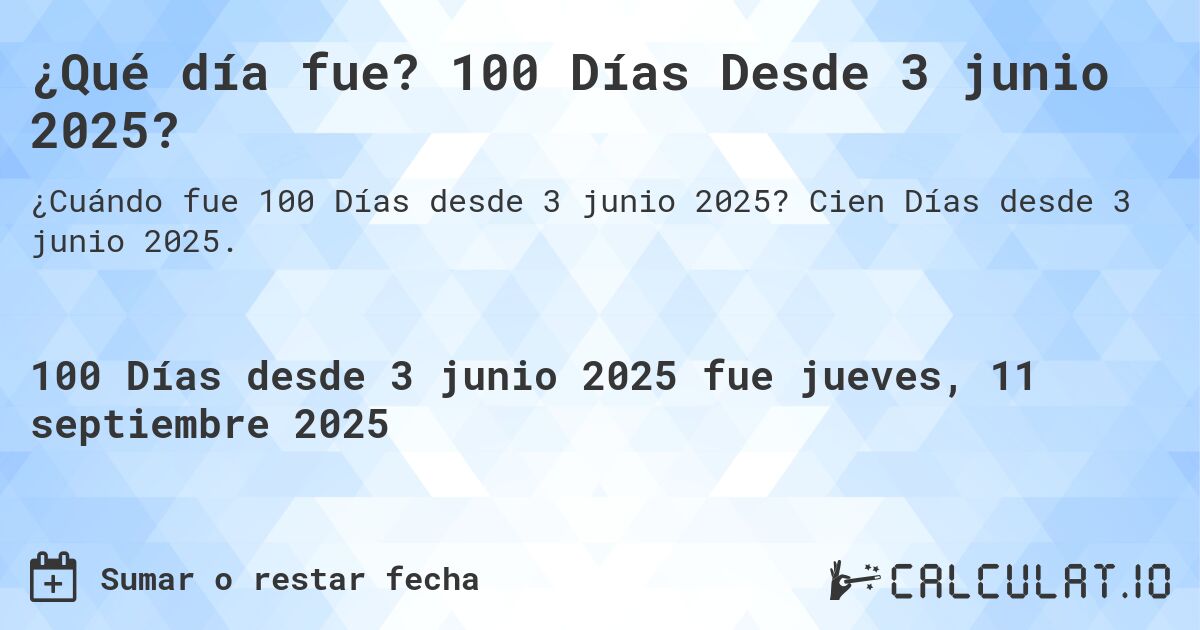 ¿Qué día fue? 100 Días Desde 3 junio 2025?. Cien Días desde 3 junio 2025.