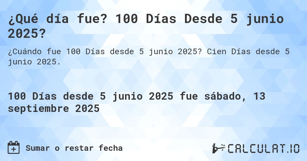 ¿Qué día fue? 100 Días Desde 5 junio 2025?. Cien Días desde 5 junio 2025.