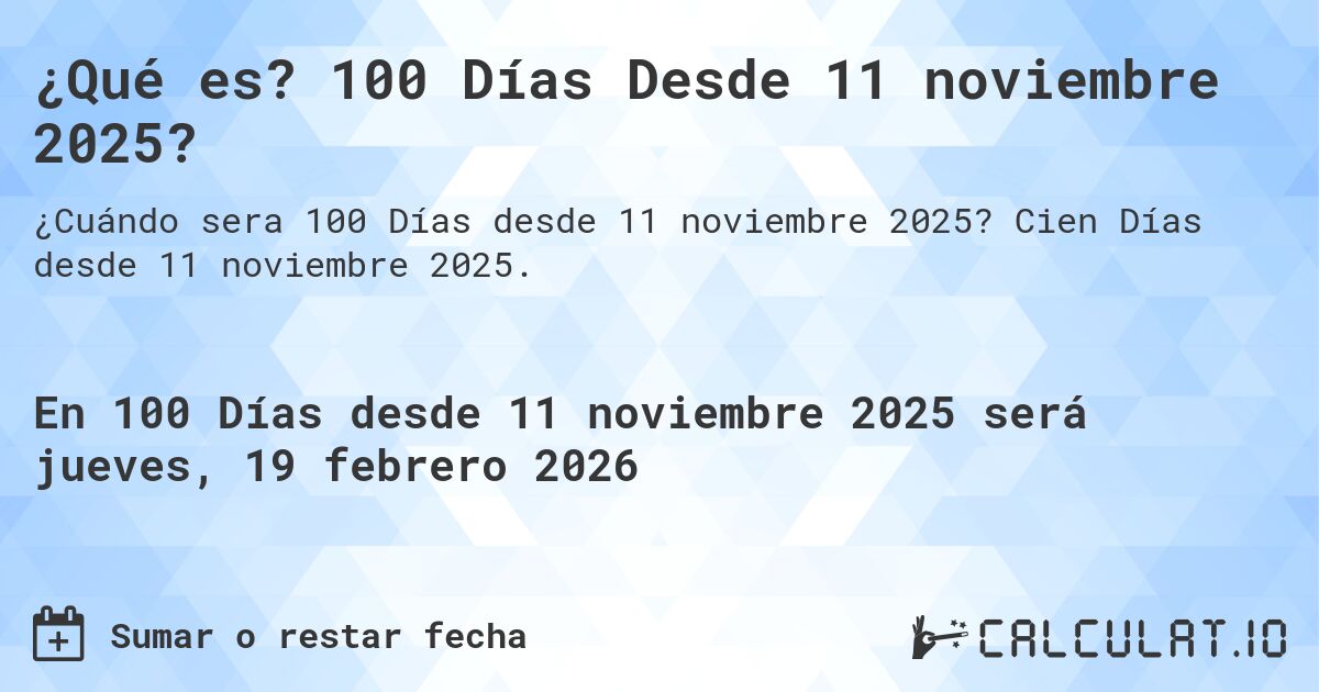 ¿Qué es? 100 Días Desde 11 noviembre 2025?. Cien Días desde 11 noviembre 2025.