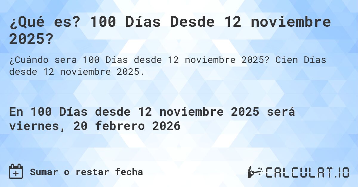 ¿Qué es? 100 Días Desde 12 noviembre 2025?. Cien Días desde 12 noviembre 2025.