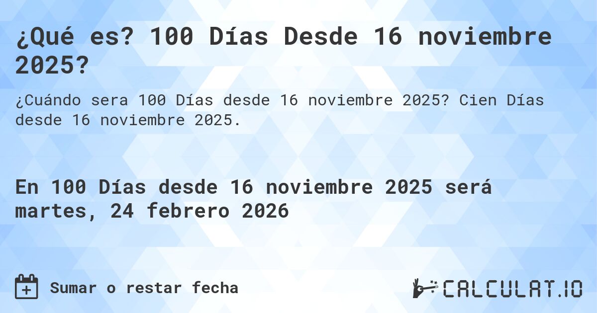 ¿Qué es? 100 Días Desde 16 noviembre 2025?. Cien Días desde 16 noviembre 2025.