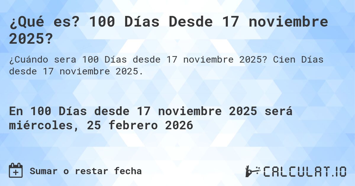 ¿Qué es? 100 Días Desde 17 noviembre 2025?. Cien Días desde 17 noviembre 2025.
