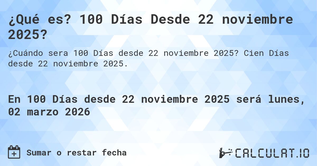 ¿Qué es? 100 Días Desde 22 noviembre 2025?. Cien Días desde 22 noviembre 2025.