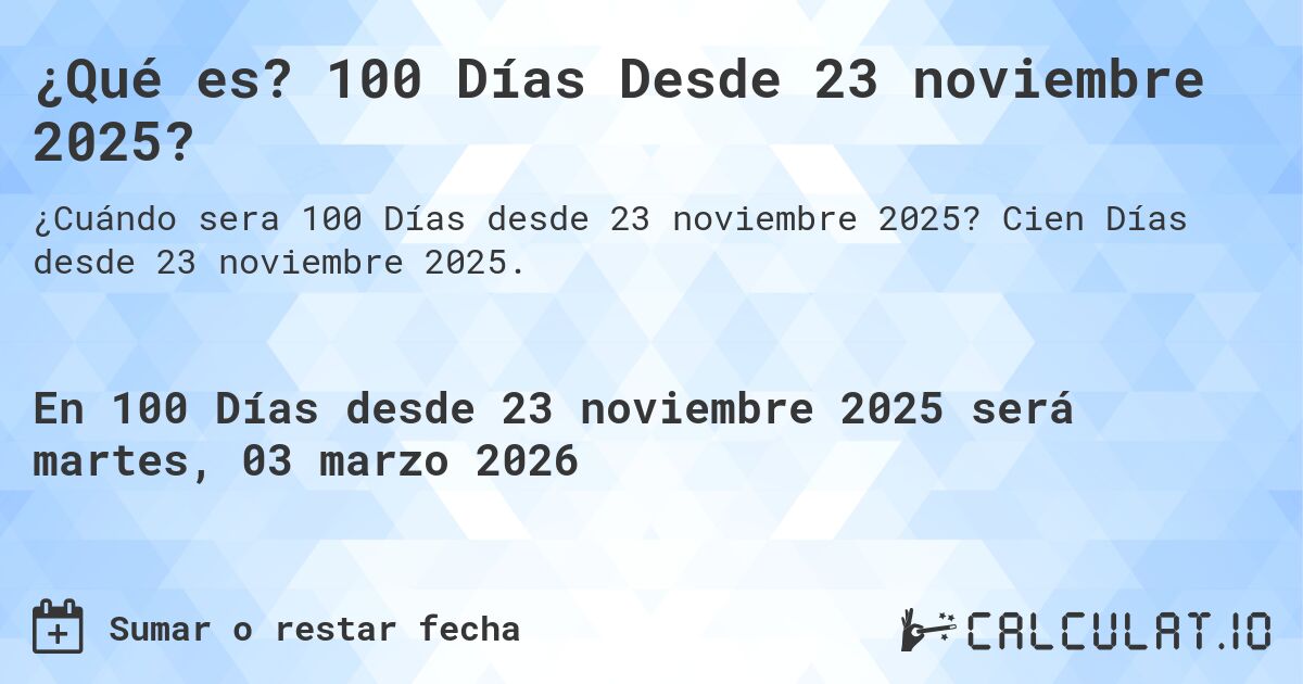 ¿Qué es? 100 Días Desde 23 noviembre 2025?. Cien Días desde 23 noviembre 2025.