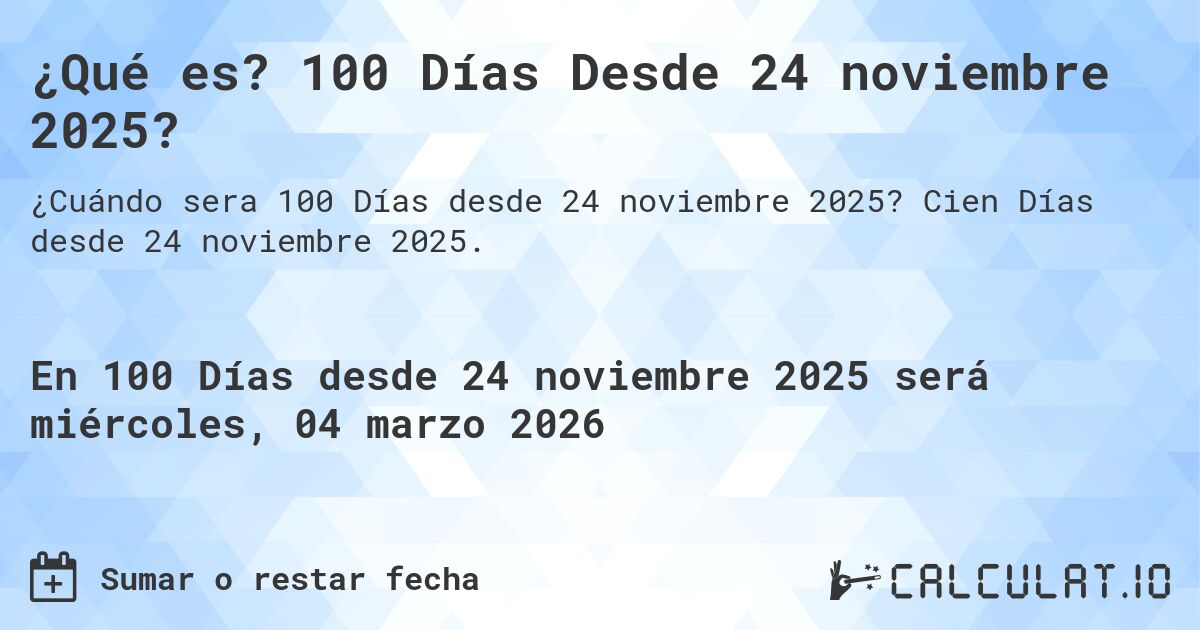 ¿Qué es? 100 Días Desde 24 noviembre 2025?. Cien Días desde 24 noviembre 2025.