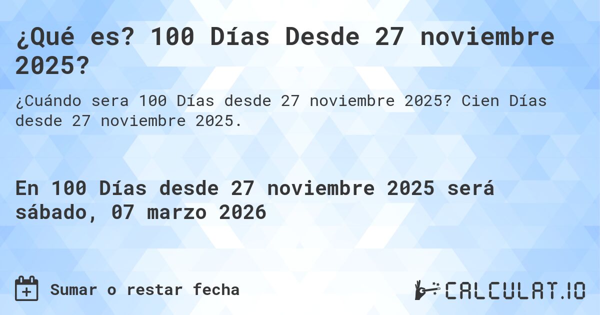 ¿Qué es? 100 Días Desde 27 noviembre 2025?. Cien Días desde 27 noviembre 2025.