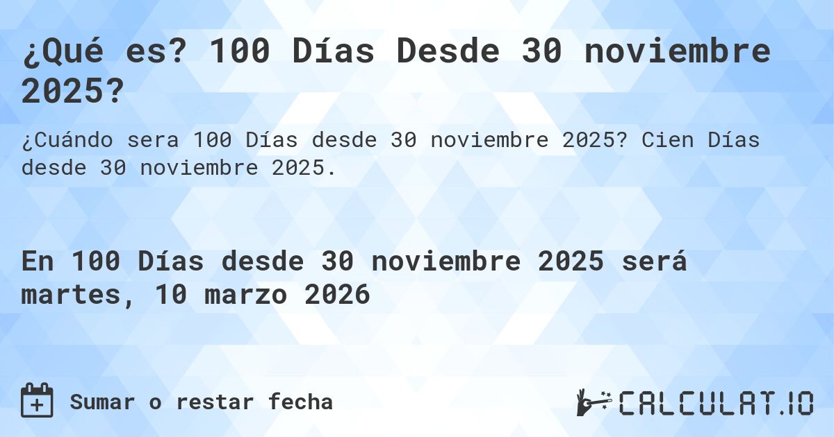 ¿Qué es? 100 Días Desde 30 noviembre 2025?. Cien Días desde 30 noviembre 2025.