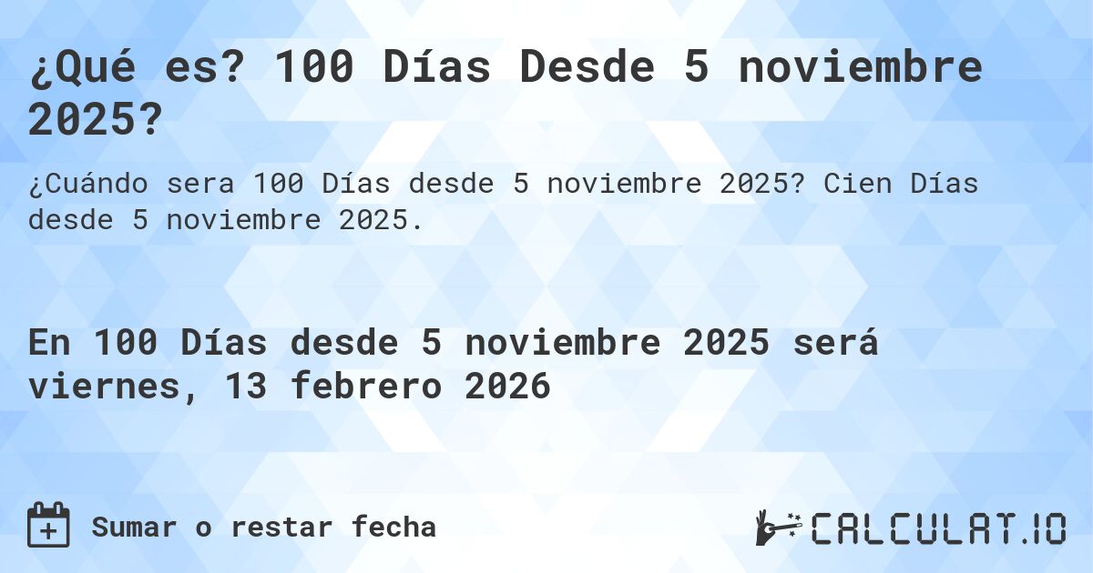 ¿Qué es? 100 Días Desde 5 noviembre 2025?. Cien Días desde 5 noviembre 2025.