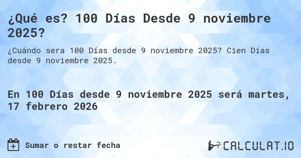 ¿Qué es? 100 Días Desde 9 noviembre 2025?. Cien Días desde 9 noviembre 2025.