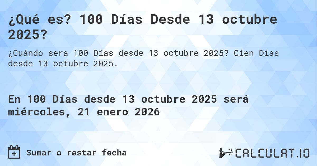¿Qué es? 100 Días Desde 13 octubre 2025?. Cien Días desde 13 octubre 2025.