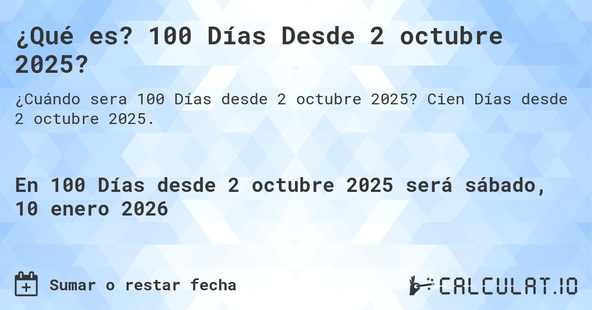 ¿Qué es? 100 Días Desde 2 octubre 2025?. Cien Días desde 2 octubre 2025.