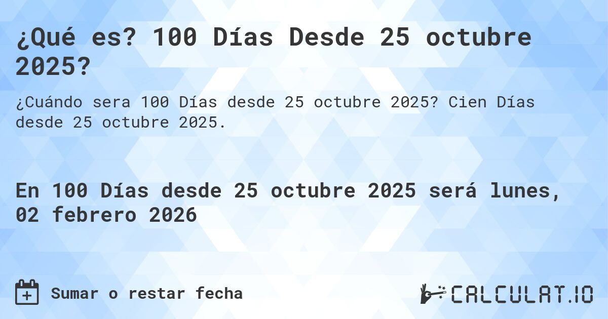 ¿Qué es? 100 Días Desde 25 octubre 2025?. Cien Días desde 25 octubre 2025.