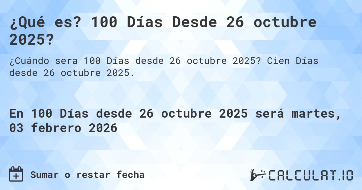 ¿Qué es? 100 Días Desde 26 octubre 2025?. Cien Días desde 26 octubre 2025.