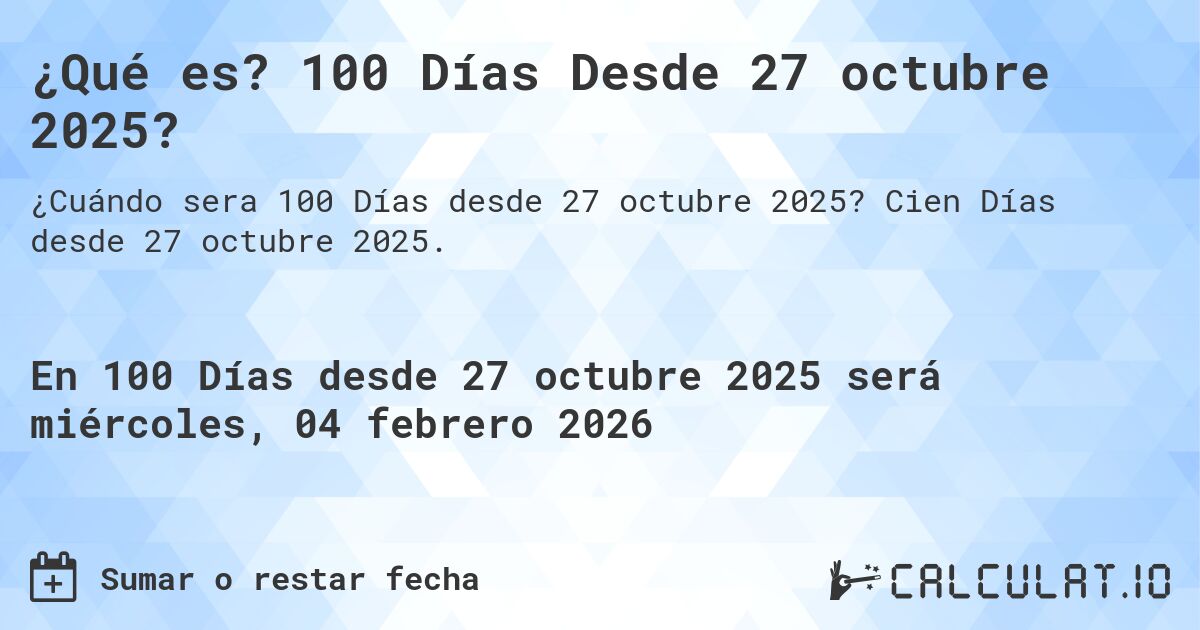¿Qué es? 100 Días Desde 27 octubre 2025?. Cien Días desde 27 octubre 2025.