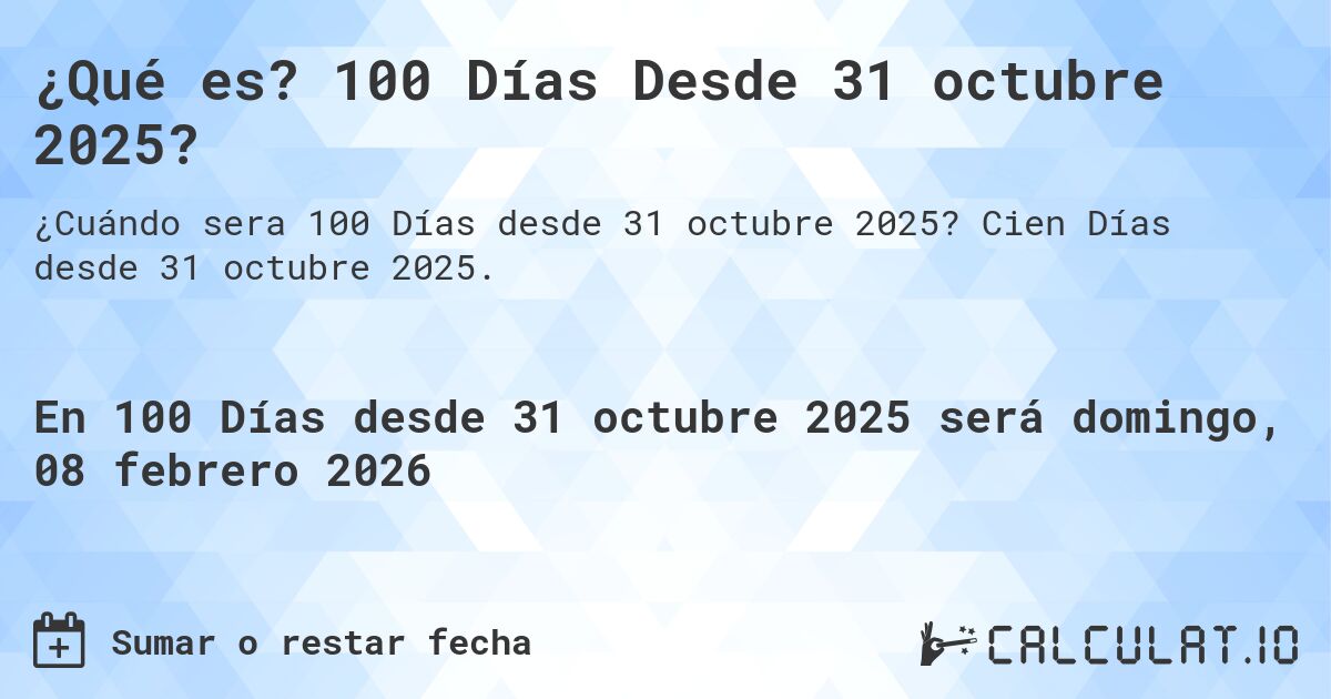 ¿Qué es? 100 Días Desde 31 octubre 2025?. Cien Días desde 31 octubre 2025.