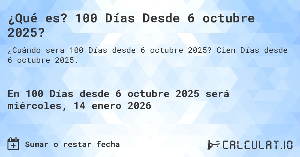 ¿Qué es? 100 Días Desde 6 octubre 2025?. Cien Días desde 6 octubre 2025.