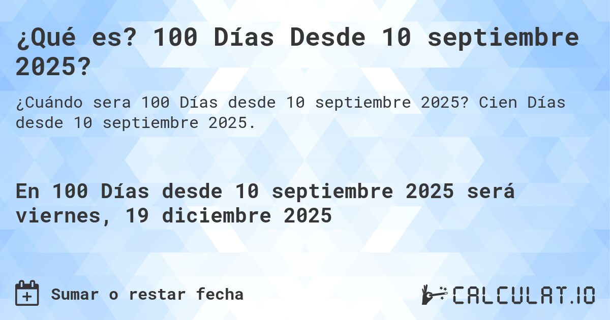 ¿Qué es? 100 Días Desde 10 septiembre 2025?. Cien Días desde 10 septiembre 2025.