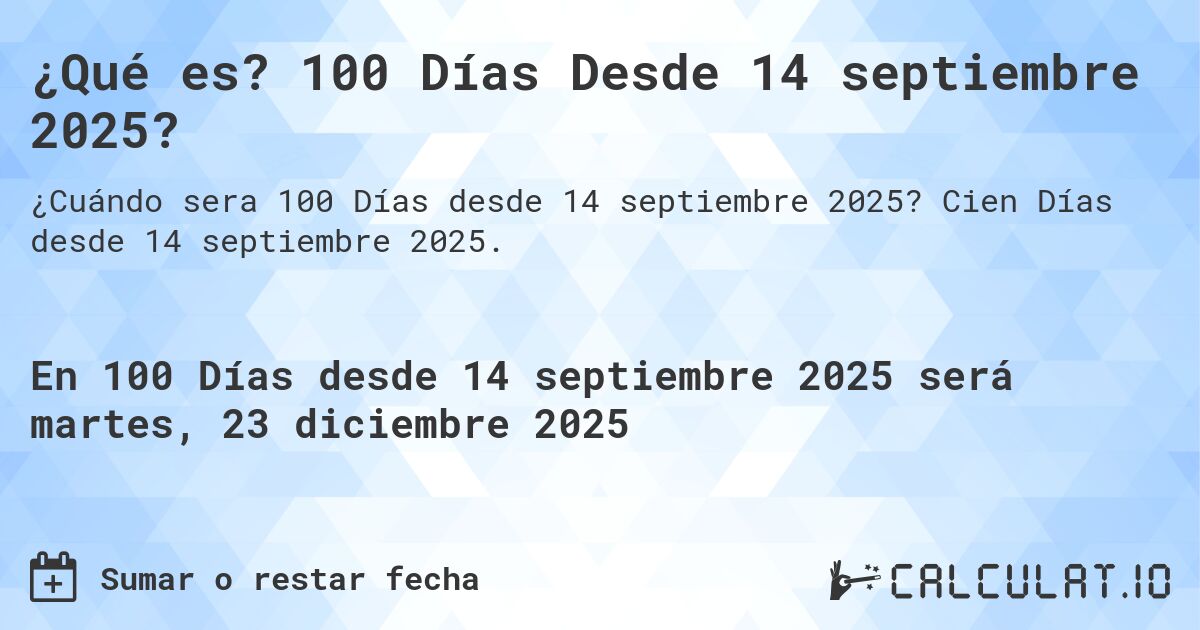 ¿Qué es? 100 Días Desde 14 septiembre 2025?. Cien Días desde 14 septiembre 2025.