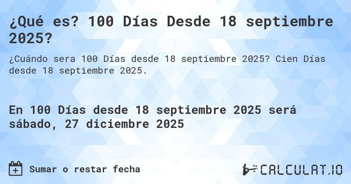 ¿Qué es? 100 Días Desde 18 septiembre 2025?. Cien Días desde 18 septiembre 2025.
