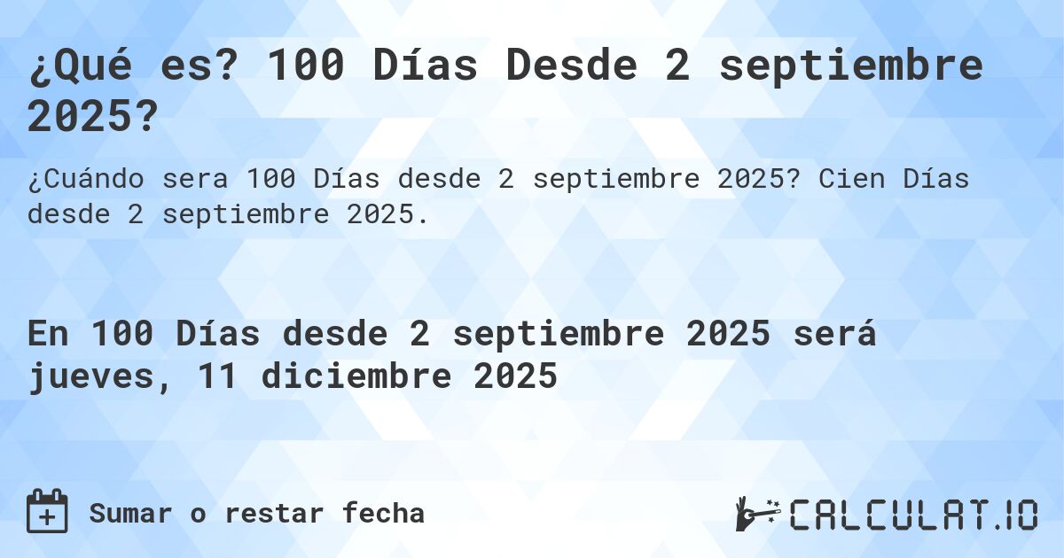 ¿Qué es? 100 Días Desde 2 septiembre 2025?. Cien Días desde 2 septiembre 2025.