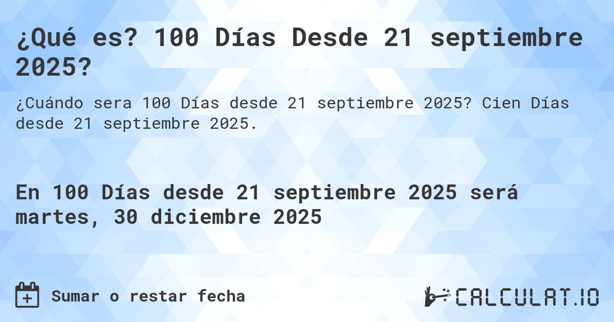 ¿Qué es? 100 Días Desde 21 septiembre 2025?. Cien Días desde 21 septiembre 2025.