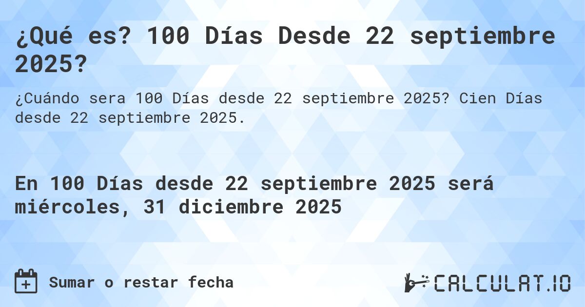 ¿Qué es? 100 Días Desde 22 septiembre 2025?. Cien Días desde 22 septiembre 2025.