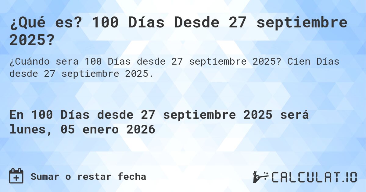 ¿Qué es? 100 Días Desde 27 septiembre 2025?. Cien Días desde 27 septiembre 2025.