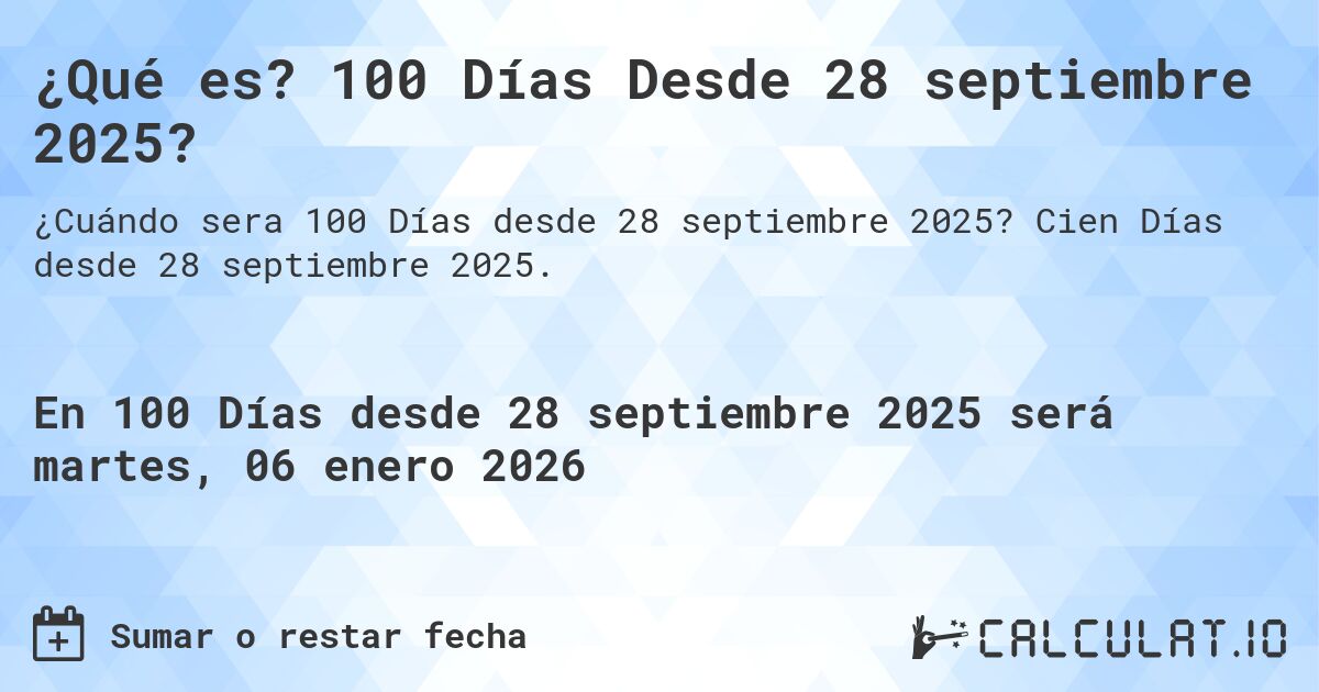 ¿Qué es? 100 Días Desde 28 septiembre 2025?. Cien Días desde 28 septiembre 2025.