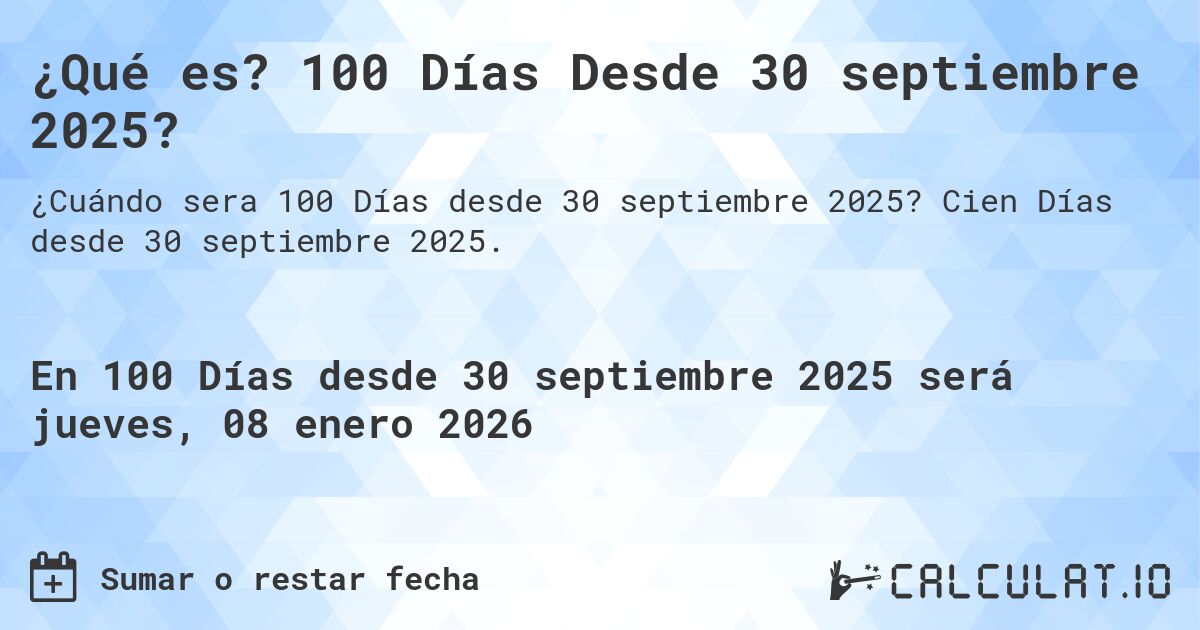 ¿Qué es? 100 Días Desde 30 septiembre 2025?. Cien Días desde 30 septiembre 2025.