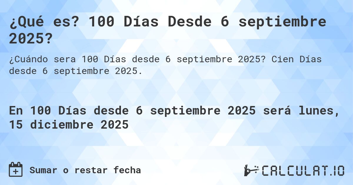 ¿Qué es? 100 Días Desde 6 septiembre 2025?. Cien Días desde 6 septiembre 2025.