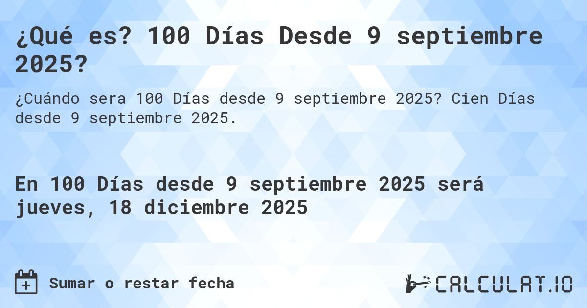 ¿Qué es? 100 Días Desde 9 septiembre 2025?. Cien Días desde 9 septiembre 2025.