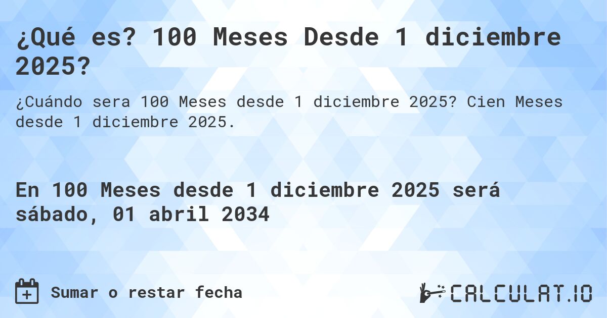 ¿Qué es? 100 Meses Desde 1 diciembre 2025?. Cien Meses desde 1 diciembre 2025.