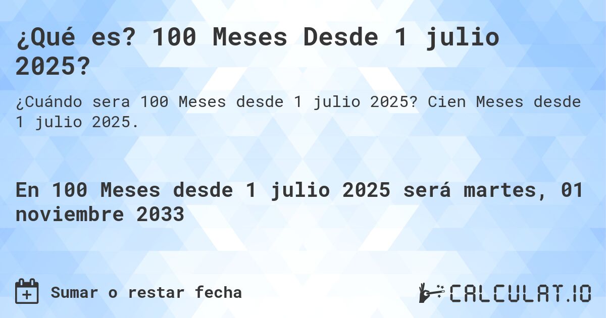 ¿Qué es? 100 Meses Desde 1 julio 2025?. Cien Meses desde 1 julio 2025.