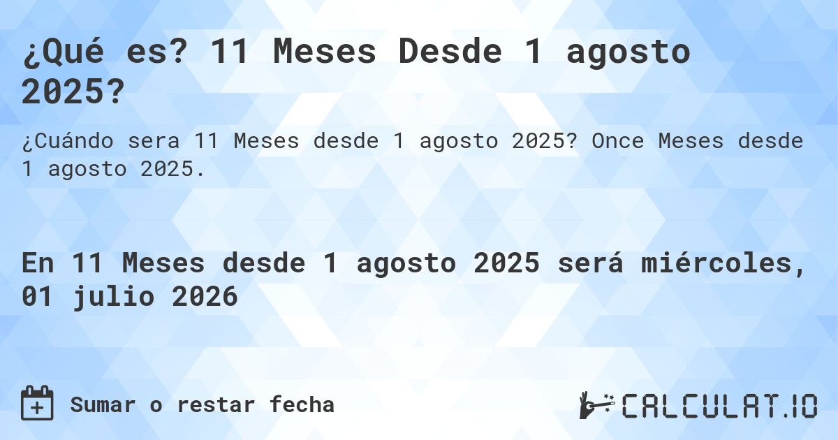 ¿Qué es? 11 Meses Desde 1 agosto 2025?. Once Meses desde 1 agosto 2025.