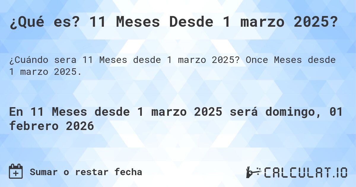 ¿Qué es? 11 Meses Desde 1 marzo 2025?. Once Meses desde 1 marzo 2025.