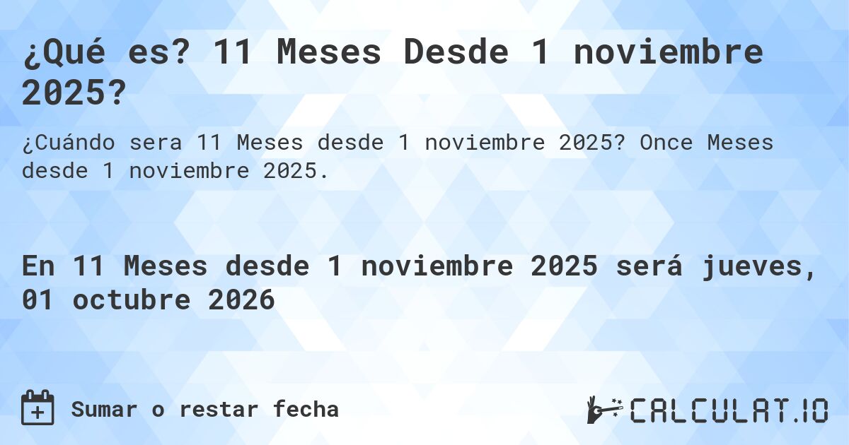 ¿Qué es? 11 Meses Desde 1 noviembre 2025?. Once Meses desde 1 noviembre 2025.